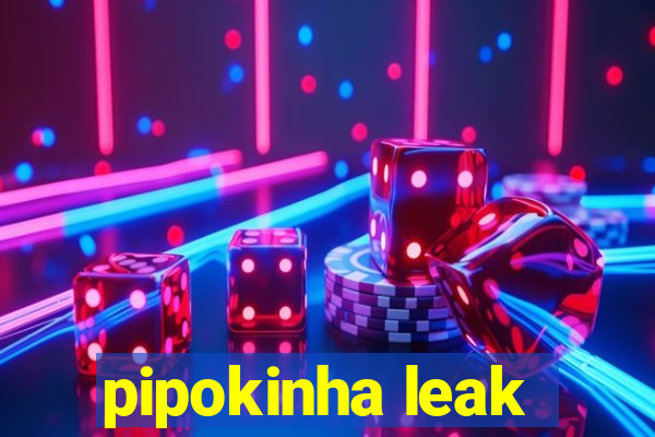 pipokinha leak